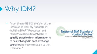 ▸ According to NBIMS, the “aim of the
Information Delivery Manual (IDM)
(buildingSMART Processes) and
Model View Definitio...