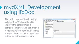 mvdXML Development
using IfcDoc
The IfcDoc tool was developed by
buildingSMART International to
improve the consistent and...