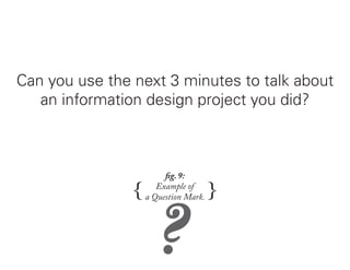 Can you use the next 3 minutes to talk about
   an information design project you did?




                {              ...