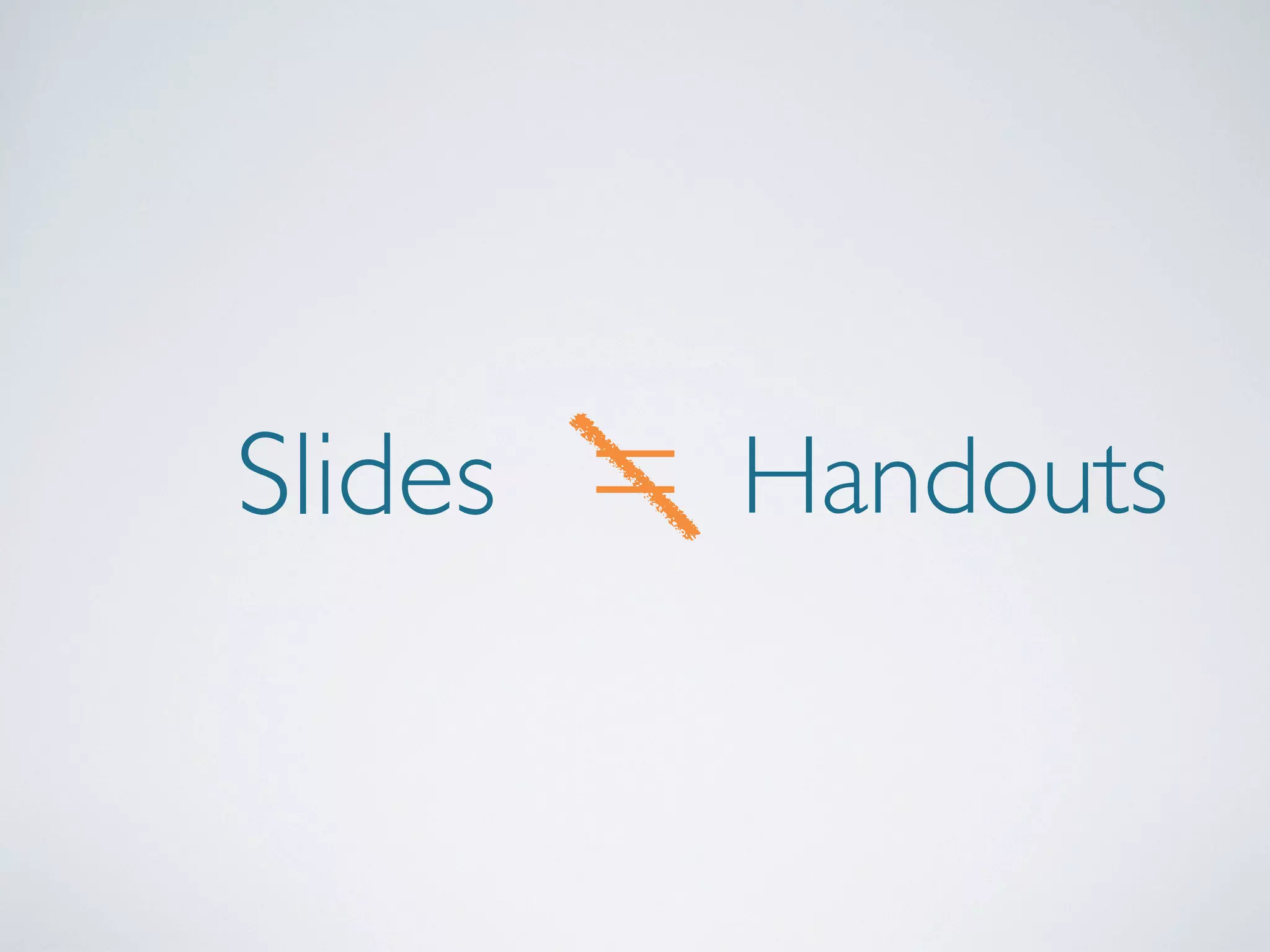 Slides

=

Handouts

 
