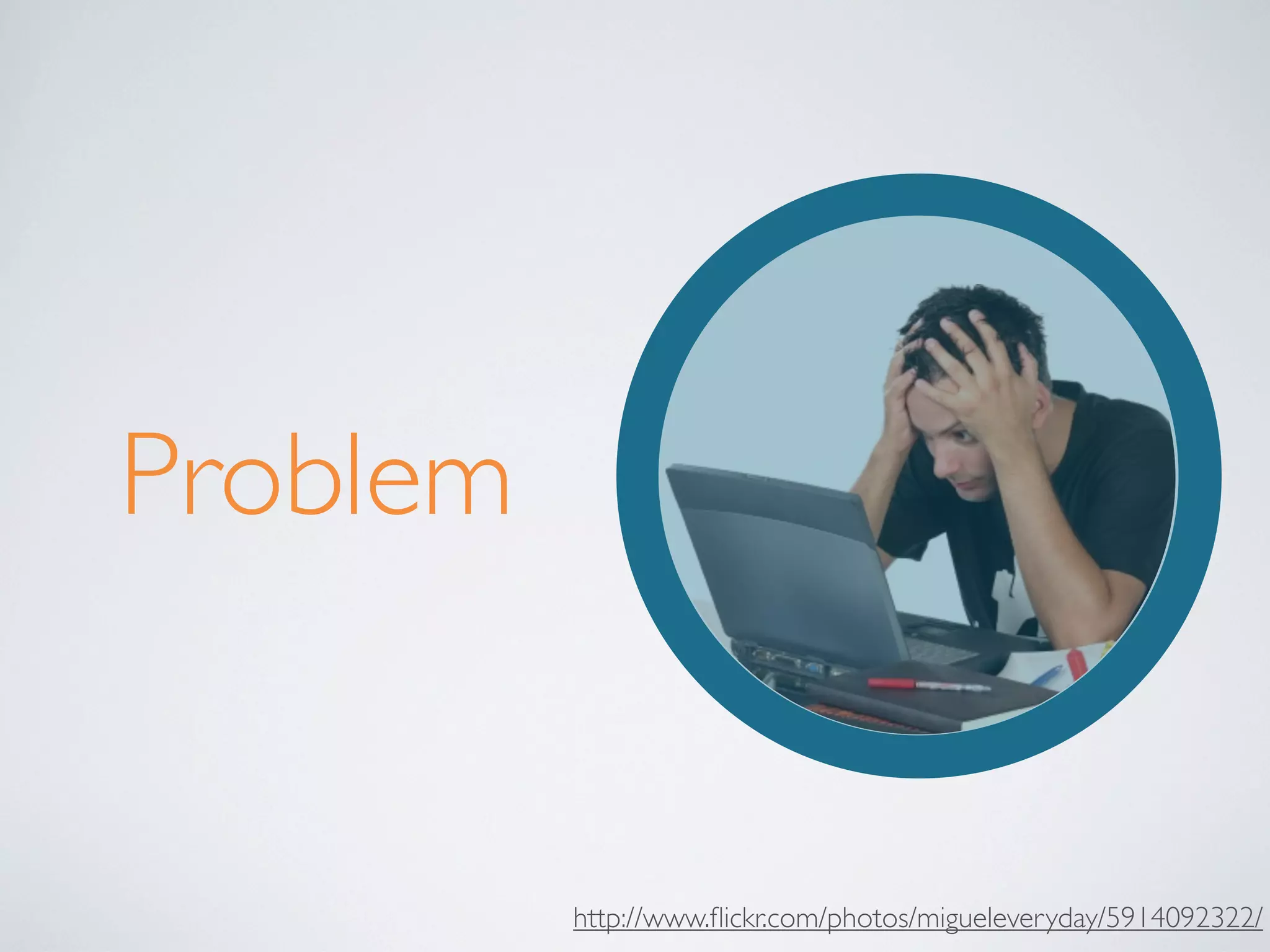 Problem

http://www.ﬂickr.com/photos/migueleveryday/5914092322/

 