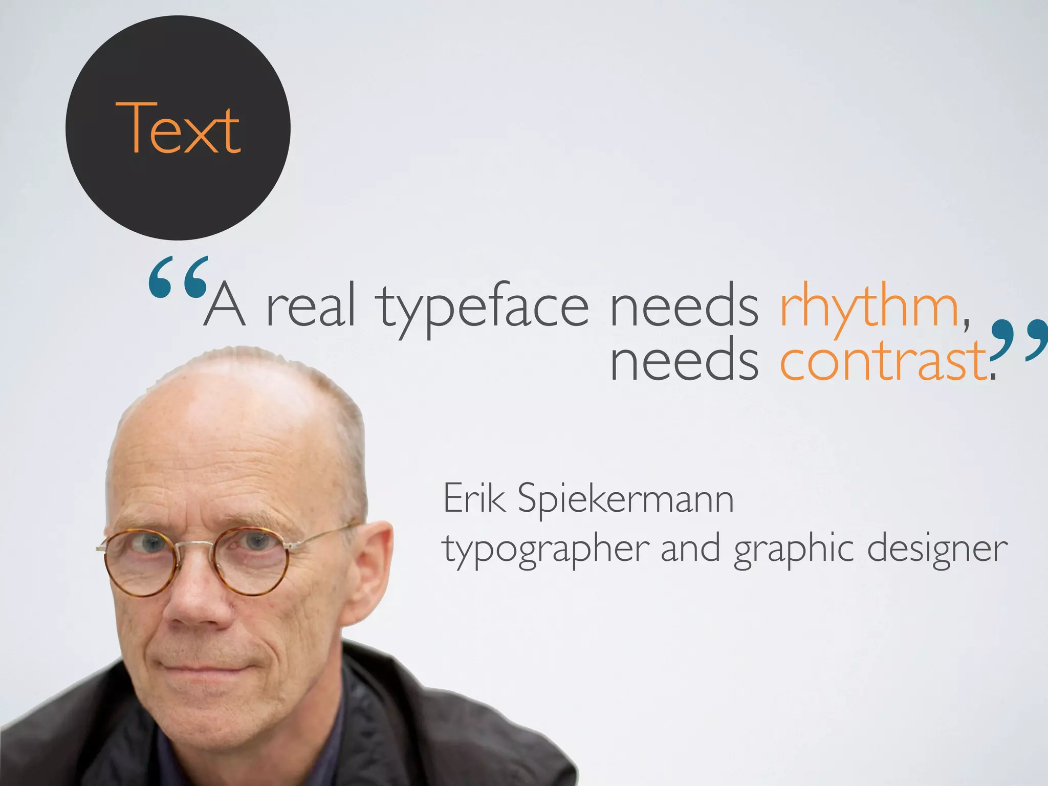 Text

“A real typeface needs rhythm, ”
needs contrast.
Erik Spiekermann
typographer and graphic designer

 