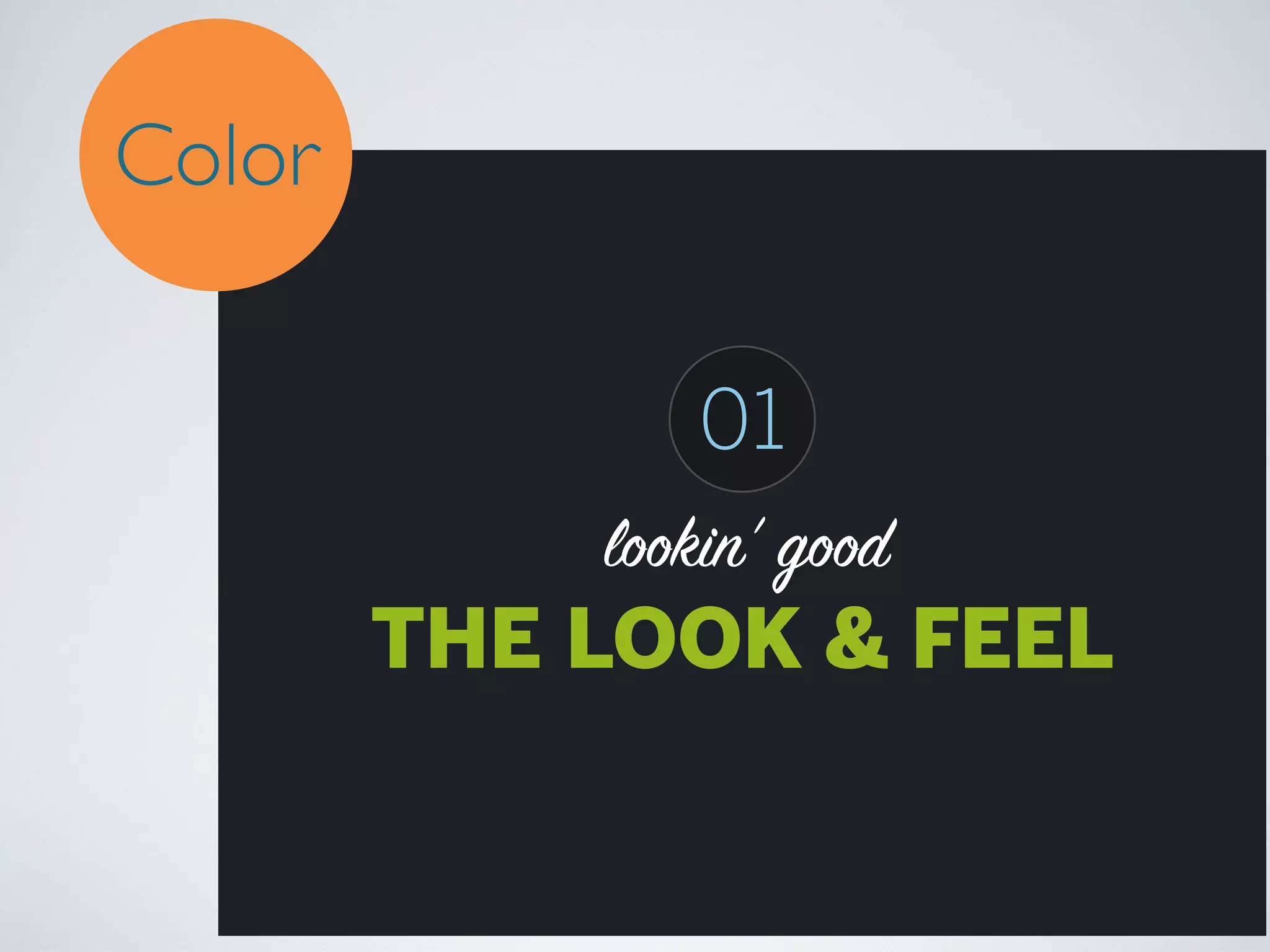 Color
01
lookin’ good

THE LOOK & FEEL

 