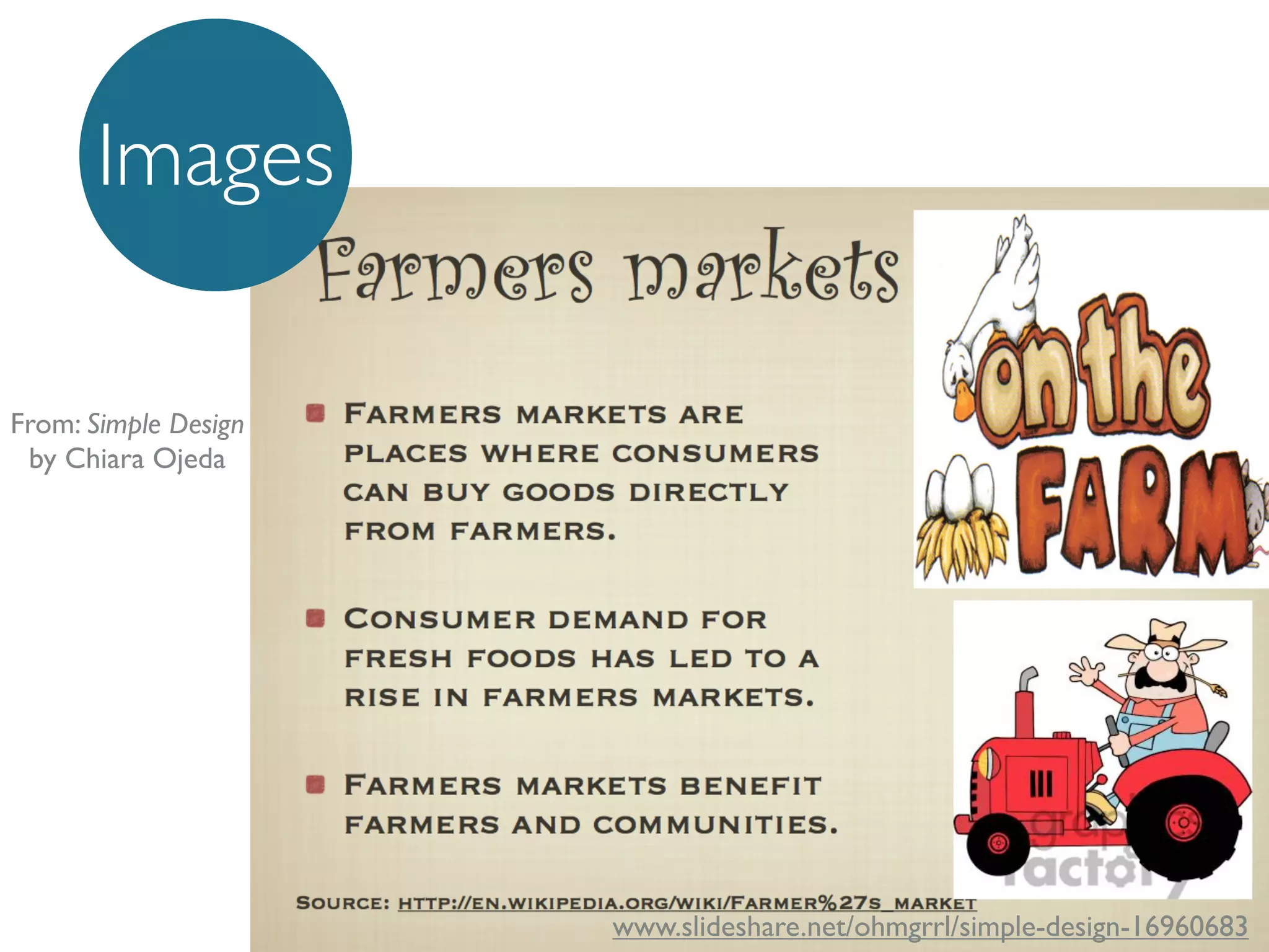 Images
From: Simple Design
by Chiara Ojeda

www.slideshare.net/ohmgrrl/simple-design-16960683

 