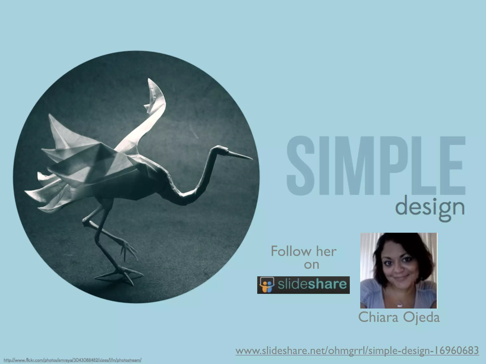 Follow her
on
Chiara Ojeda
www.slideshare.net/ohmgrrl/simple-design-16960683
By Chiara Ojeda

 