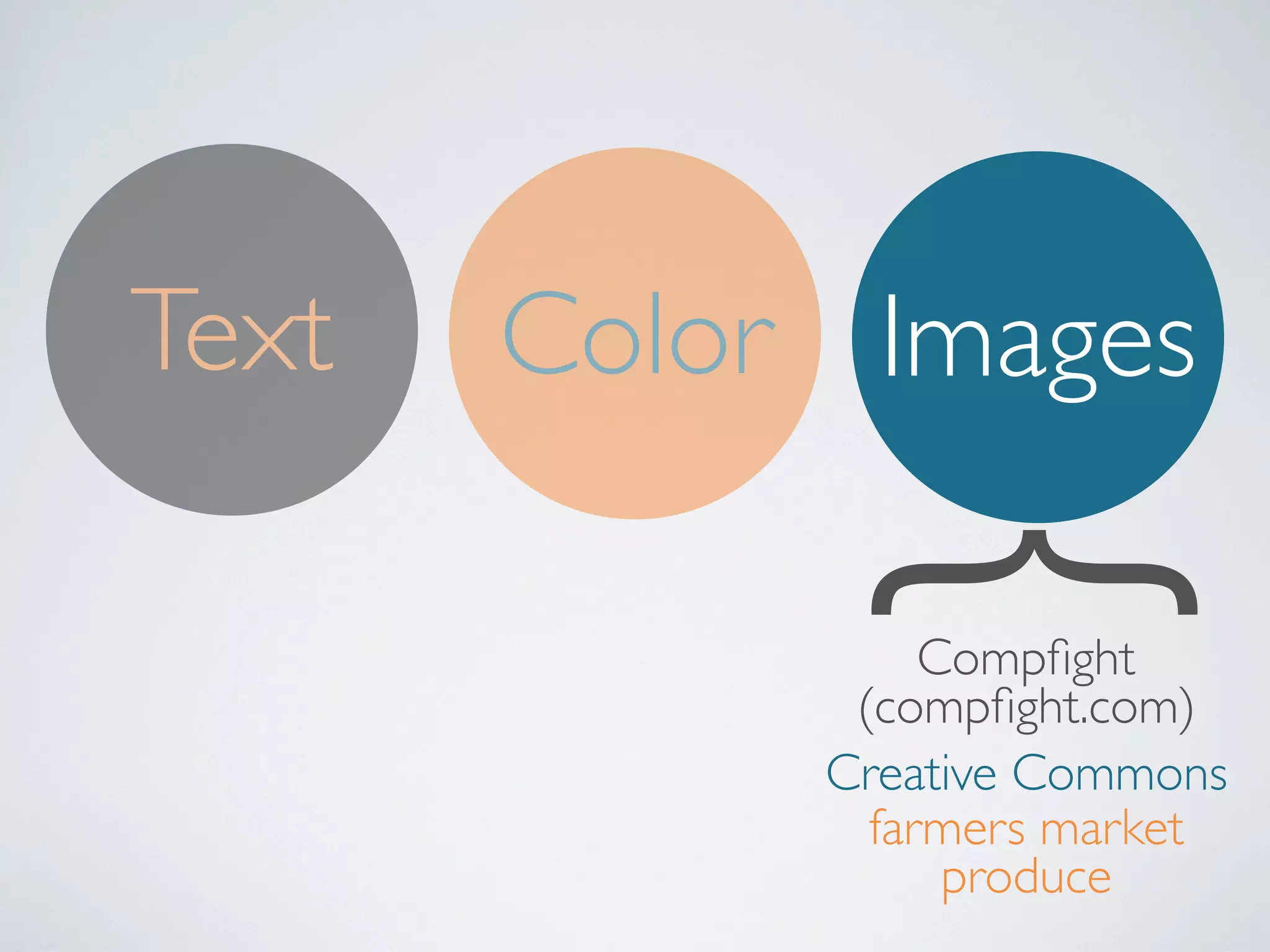 Text

Color Images

{

Compﬁght
(compﬁght.com)
Creative Commons
farmers market
produce

 