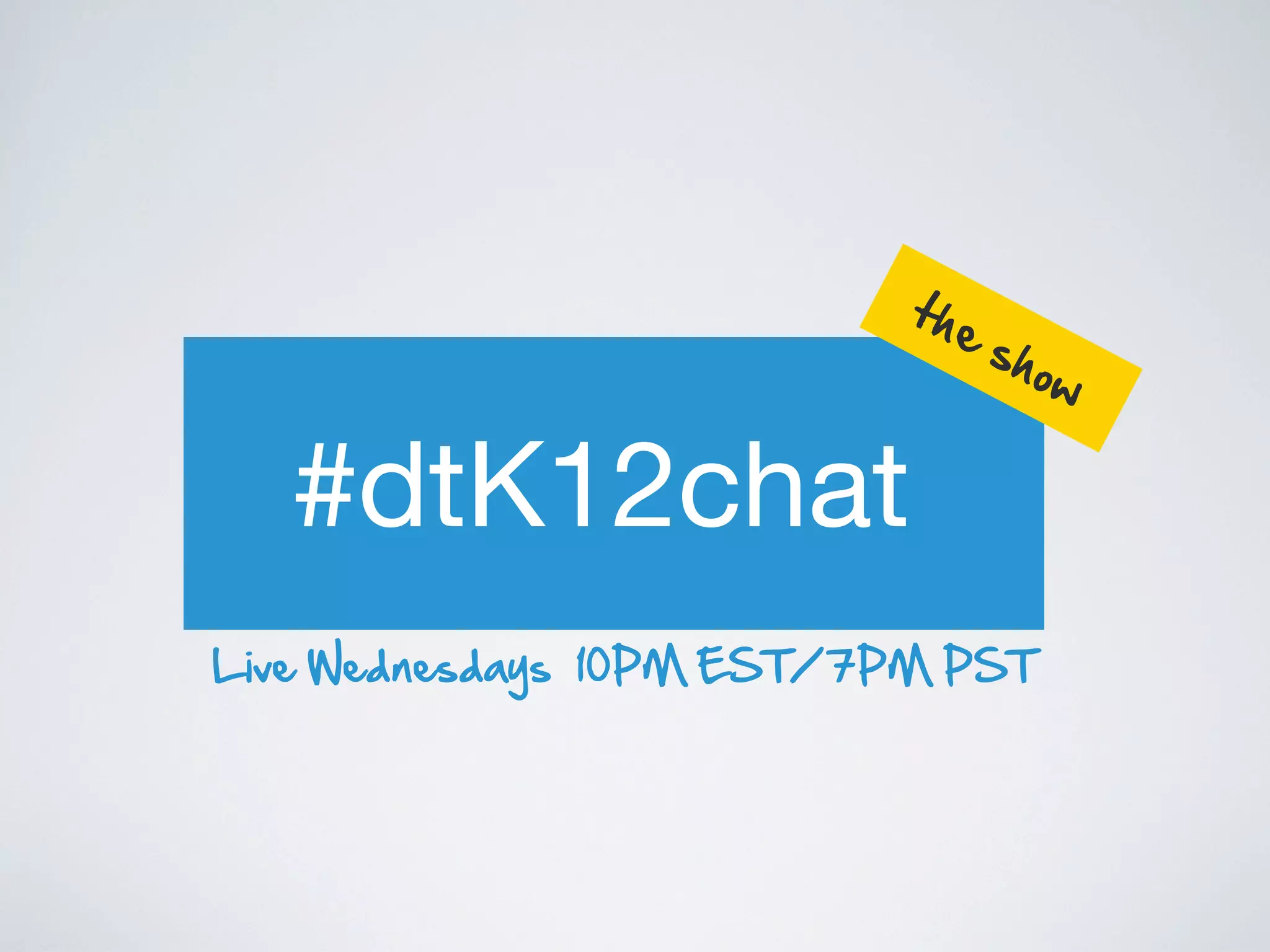 the

#dtK12chat

sh
ow

Live Wednesdays 10PM EST/7PM PST

 