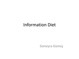 Information Diet
Sümeyra Gümüş
 