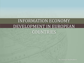 INFORMATION ECONOMY
DEVELOPMENT IN EUROPEAN
COUNTRIES
by Giulnar Nadzhafova
 