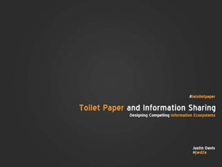 Toilet Paper and Information Sharing: Designing Compelling Information Ecosystems