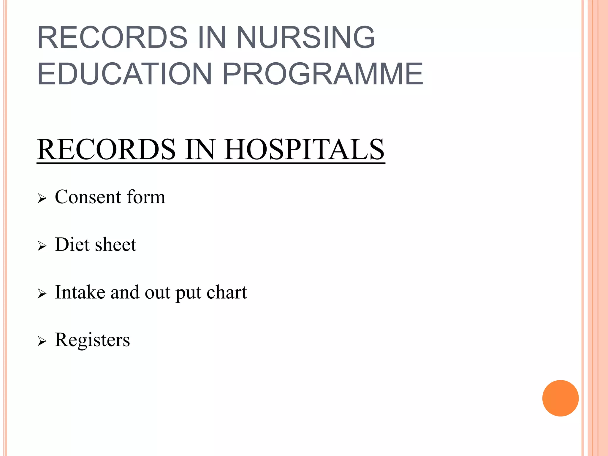 RECORDS IN NURSING
EDUCATION PROGRAMME
RECORDS IN HOSPITALS
 Consent form
 Diet sheet
 Intake and out put chart
 Registers
 