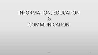 INFORMATION, EDUCATION
&
COMMUNICATION
PMS 1
 