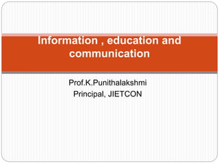 Prof.K.Punithalakshmi
Principal, JIETCON
Information , education and
communication
 
