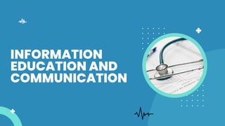 INFORMATION
EDUCATION AND
COMMUNICATION
 