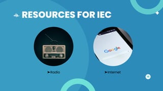 RESOURCES FOR IEC
15
➤Radio ➤Internet
 