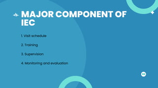 MAJOR COMPONENT OF
IEC
08
1. Visit schedule
2. Training
3. Supervision
4. Monitoring and evaluation
 