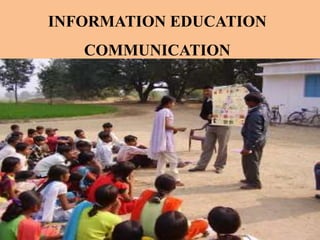 INFORMATION EDUCATION
COMMUNICATION
 