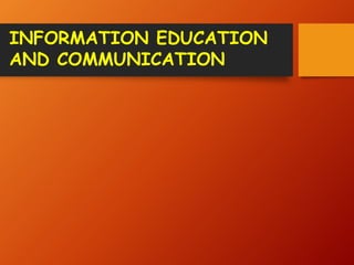 INFORMATION EDUCATION
AND COMMUNICATION
 