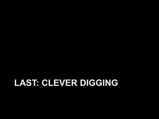 LAST: CLEVER DIGGING
 