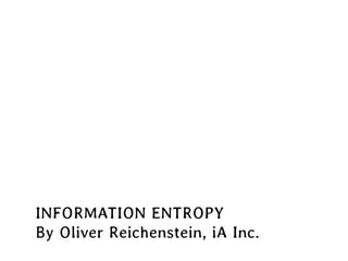 INFORMATION ENTROPY
By Oliver Reichenstein, iA Inc.
 