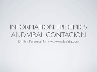 INFORMATION EPIDEMICS
 AND VIRAL CONTAGION
  Dmitry Paranyushkin / www.noduslabs.com
 