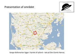Præsentation af området
Vonge-Kollemorten ligger i hjertet af Jylland – tæt på Den Gamle Hærvej
 