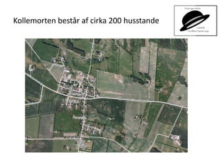 Kollemorten består af cirka 200 husstande
 