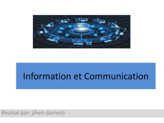 Information et Communication
Realisé par: jihen damerji
 