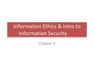 Information Ethics & Intro to Information Security Chapter 4 