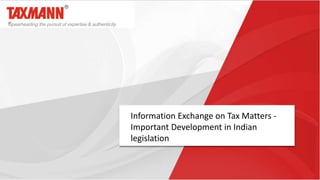 Information Exchange on Tax Matters -
Important Development in Indian
legislation
 