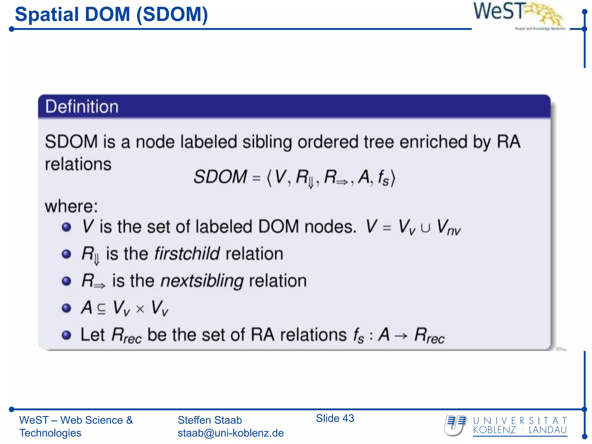 Spatial DOM (SDOM)




WeST – Web Science &   Steffen Staab          Slide 43
Technologies           staab@uni-koblenz.de
 