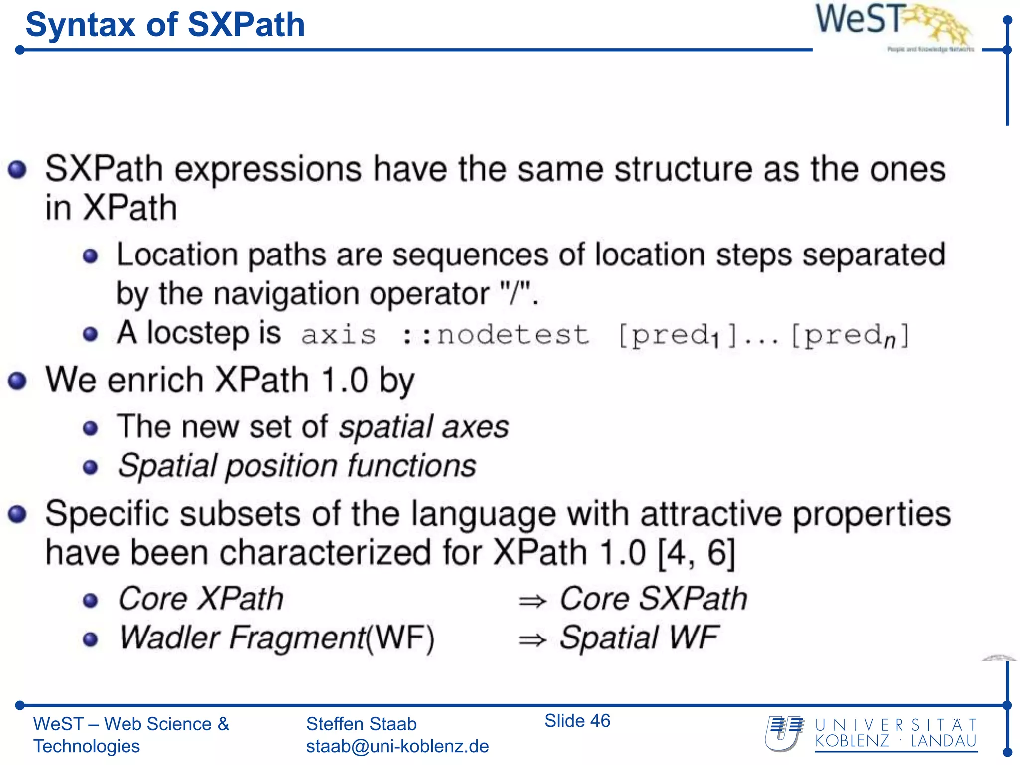 Syntax of SXPath




WeST – Web Science &   Steffen Staab          Slide 46
Technologies           staab@uni-koblenz.de
 