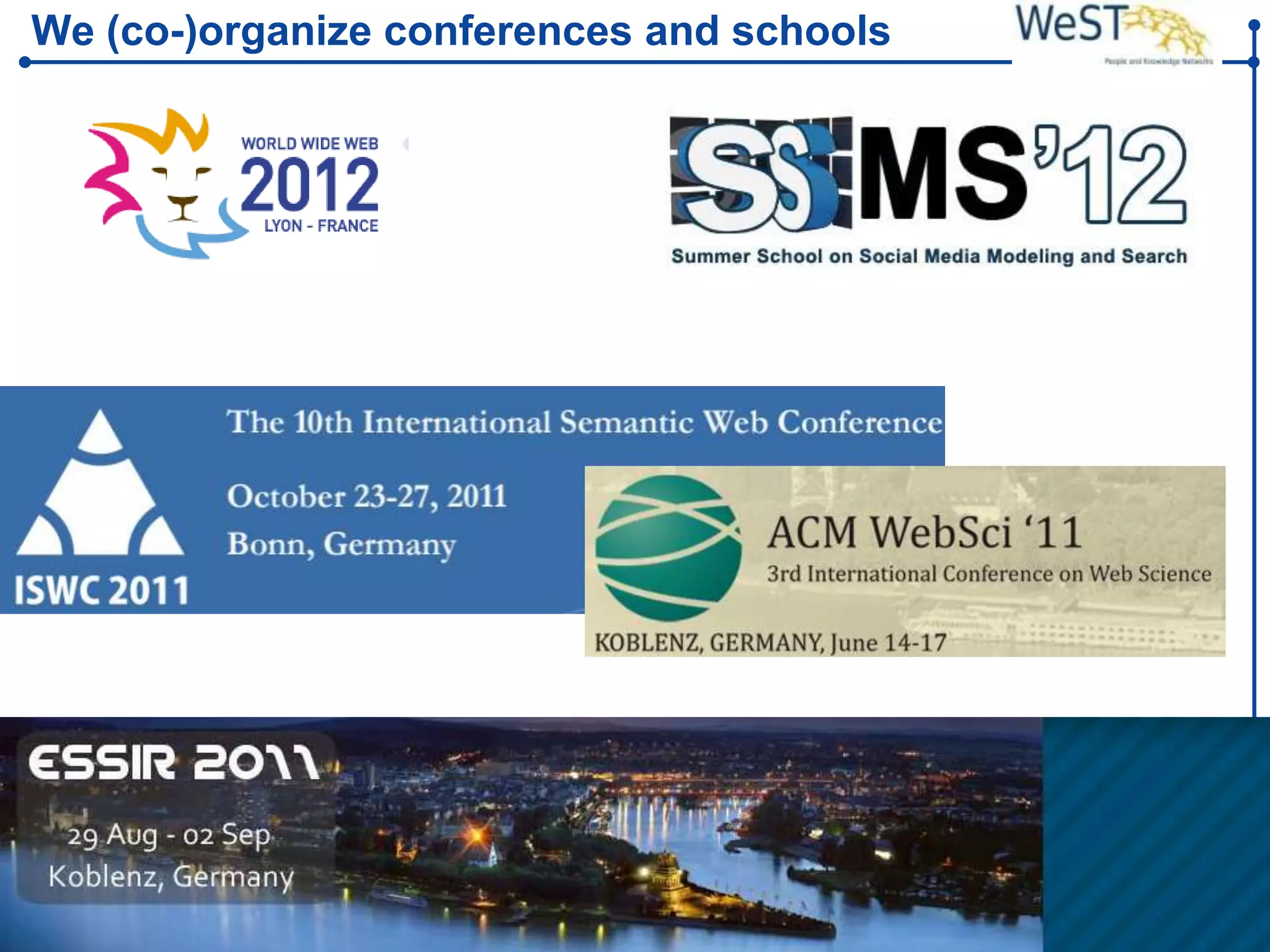 We (co-)organize conferences and schools




WeST – Web Science &   Steffen Staab          Slide 5
Technologies           staab@uni-koblenz.de
 