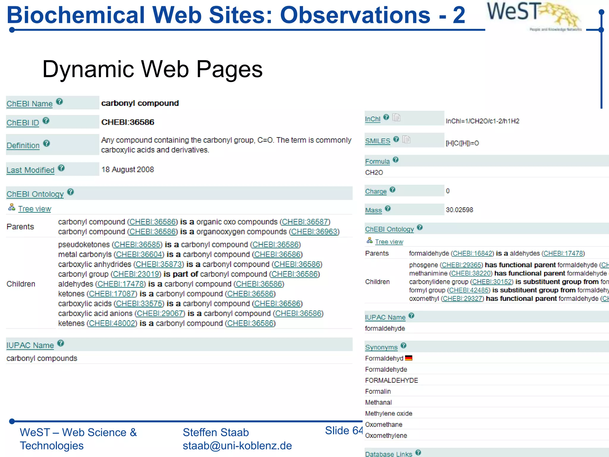 Biochemical Web Sites: Observations - 2

    Dynamic Web Pages




 WeST – Web Science &   Steffen Staab          Slide 64
 Technologies           staab@uni-koblenz.de
 