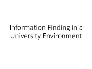 Information Finding in a
University Environment
 