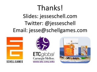 Thanks!
   Slides: jesseschell.com
    Twitter: @jesseschell
Email: jesse@schellgames.com
 
