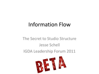 Information Flow

The Secret to Studio Structure
         Jesse Schell
IGDA Leadership Forum 2011
 