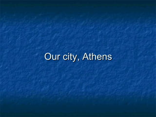 Our city, AthensOur city, Athens
 