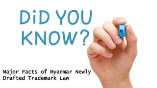 Major Facts of Myanmar Newly
Drafted Trademark Law
 