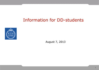 1
Information for DD-students
August 7, 2013
 
