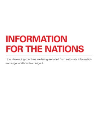 INFORMATION
FOR THE NATIONS
How developing countries are being excluded from automatic information
exchange, and how to change it
 