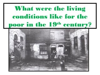 What were the living
conditions like for the
poor in the 19th century?

 