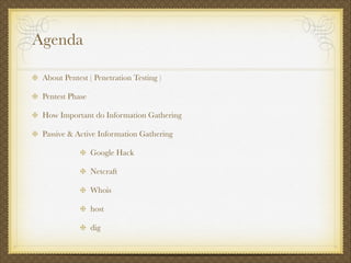 Agenda
About Pentest ( Penetration Testing )
Pentest Phase
How Important do Information Gathering
Passive & Active Informa...