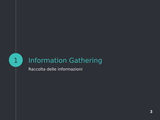 3
Information Gathering
Raccolta delle informazioni
1
 