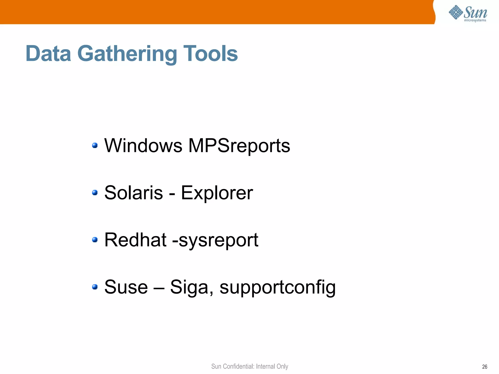 Data Gathering Tools  Windows MPSreports Solaris - Explorer Redhat -sysreport Suse – Siga, supportconfig 