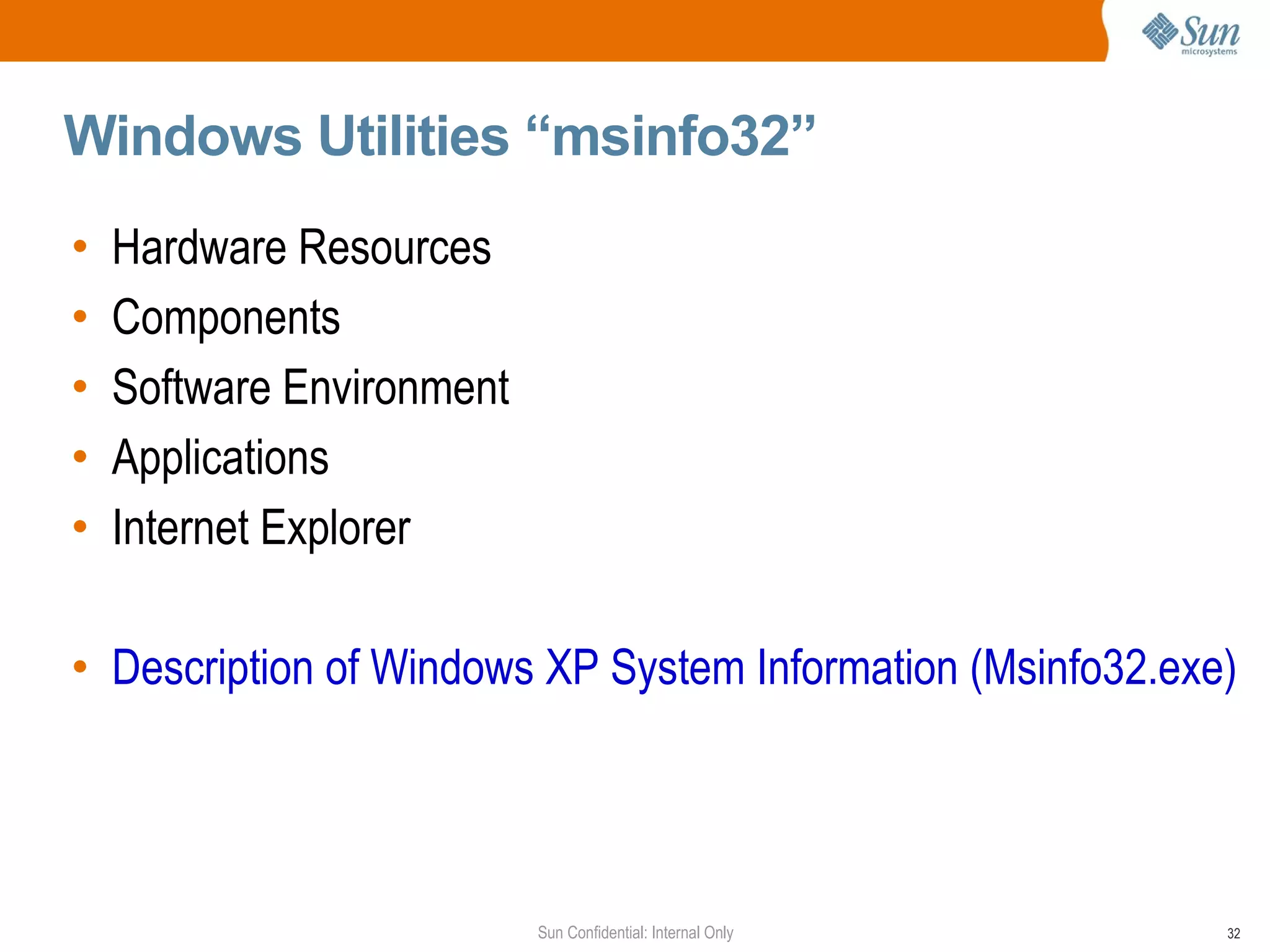 Windows Utilities “msinfo32” Hardware Resources Components Software Environment Applications Internet Explorer Description of Windows XP System Information (Msinfo32.exe) Tool 