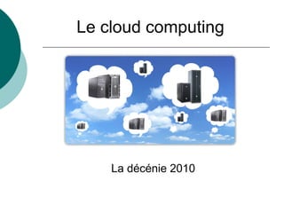 Le cloud computing




    La décénie 2010
 