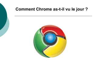Comment Chrome as-t-il vu le jour ?
 
