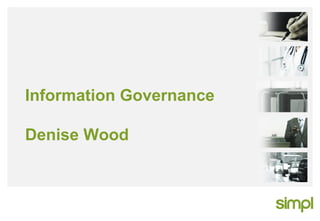 Information Governance Denise Wood 