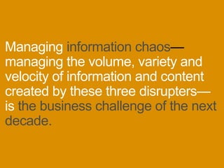 Managing
managingthevolume,varietyand
velocityofinformationandcontent
createdbythesethreedisrupters—
is
 